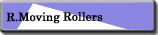 R.Moving Rollers